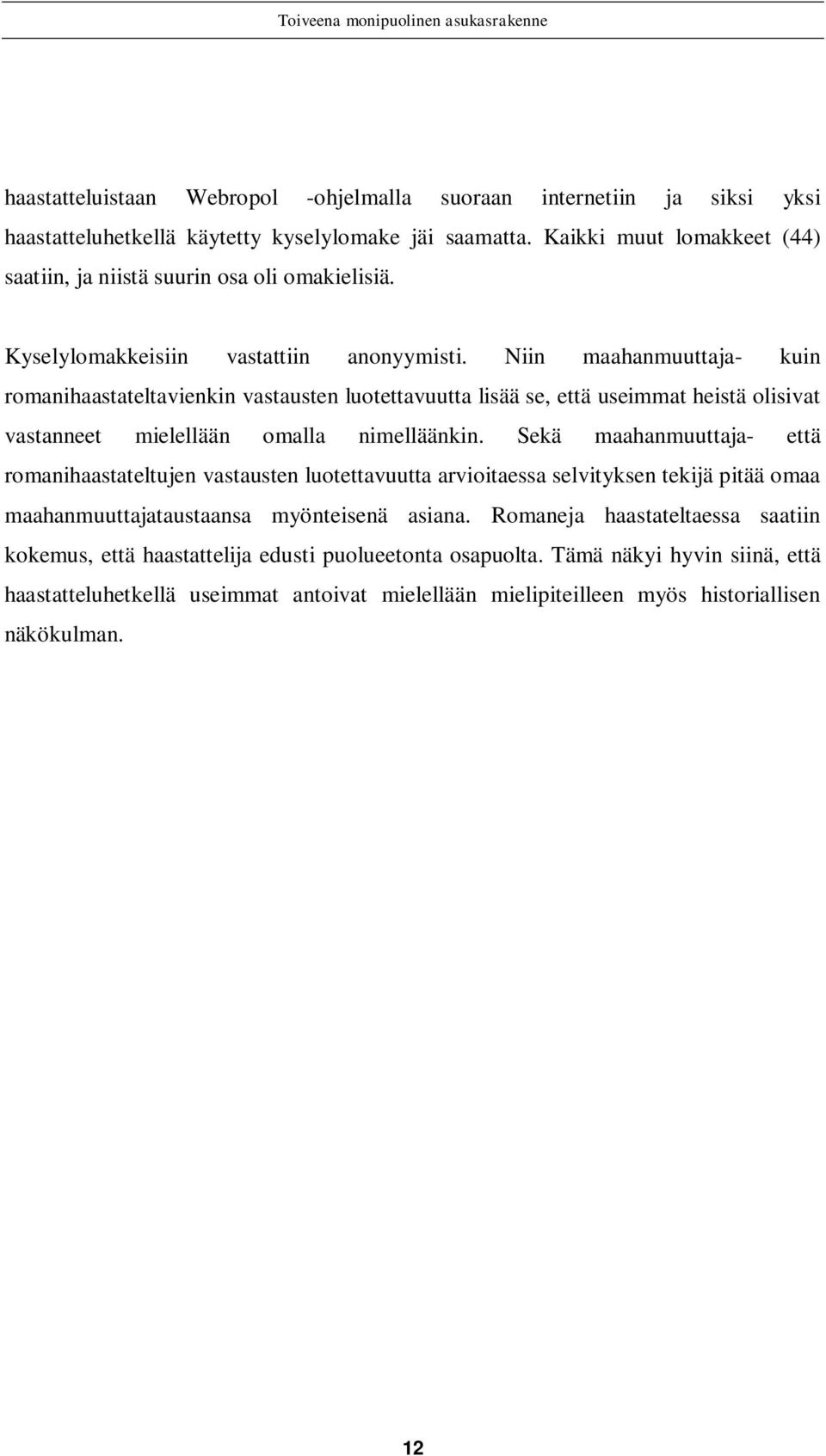 Niin maahanmuuttaja- kuin romanihaastateltavienkin vastausten luotettavuutta lisää se, että useimmat heistä olisivat vastanneet mielellään omalla nimelläänkin.