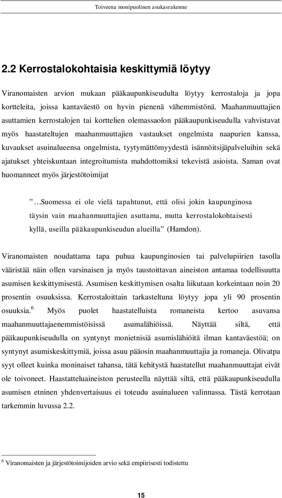 asuinalueensa ongelmista, tyytymättömyydestä isännöitsijäpalveluihin sekä ajatukset yhteiskuntaan integroitumista mahdottomiksi tekevistä asioista.