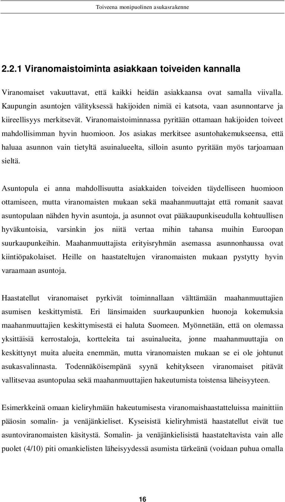 Jos asiakas merkitsee asuntohakemukseensa, että haluaa asunnon vain tietyltä asuinalueelta, silloin asunto pyritään myös tarjoamaan sieltä.