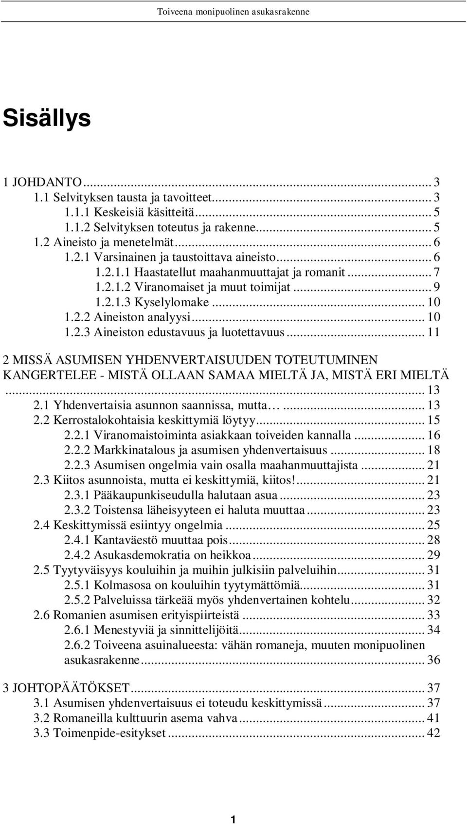 .. 11 2 MISSÄ ASUMISEN YHDENVERTAISUUDEN TOTEUTUMINEN KANGERTELEE - MISTÄ OLLAAN SAMAA MIELTÄ JA, MISTÄ ERI MIELTÄ... 13 2.1 Yhdenvertaisia asunnon saannissa, mutta... 13 2.2 Kerrostalokohtaisia keskittymiä löytyy.