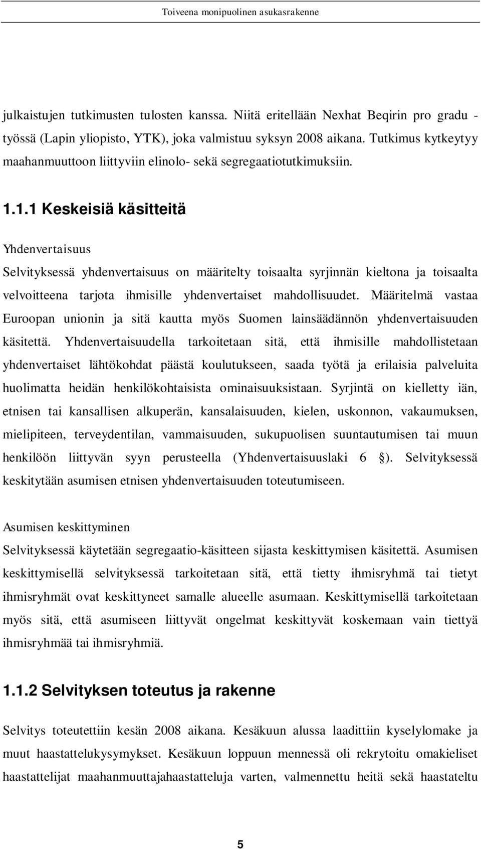 1.1 Keskeisiä käsitteitä Yhdenvertaisuus Selvityksessä yhdenvertaisuus on määritelty toisaalta syrjinnän kieltona ja toisaalta velvoitteena tarjota ihmisille yhdenvertaiset mahdollisuudet.