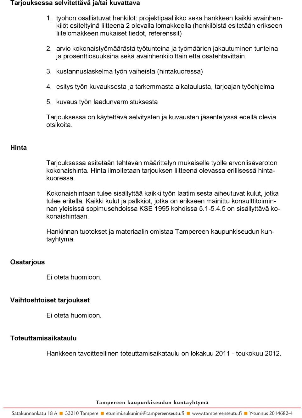 referenssit) 2. arvio kokonaistyömäärästä työtunteina ja työmäärien jakautuminen tunteina ja prosenttiosuuksina sekä avainhenkilöittäin että osatehtävittäin 3.