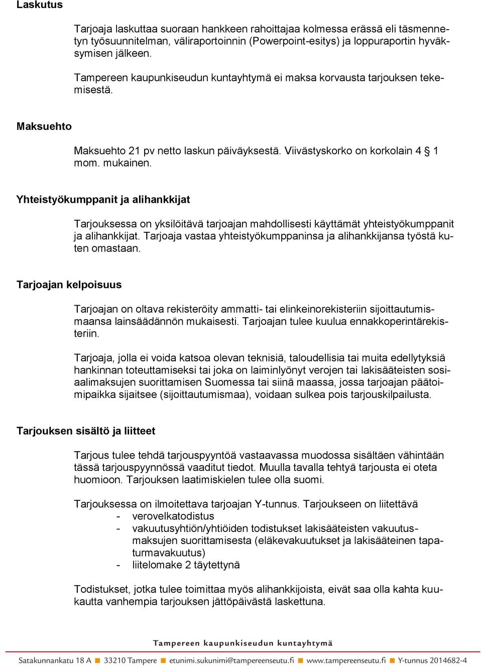 Yhteistyökumppanit ja alihankkijat Tarjouksessa on yksilöitävä tarjoajan mahdollisesti käyttämät yhteistyökumppanit ja alihankkijat.