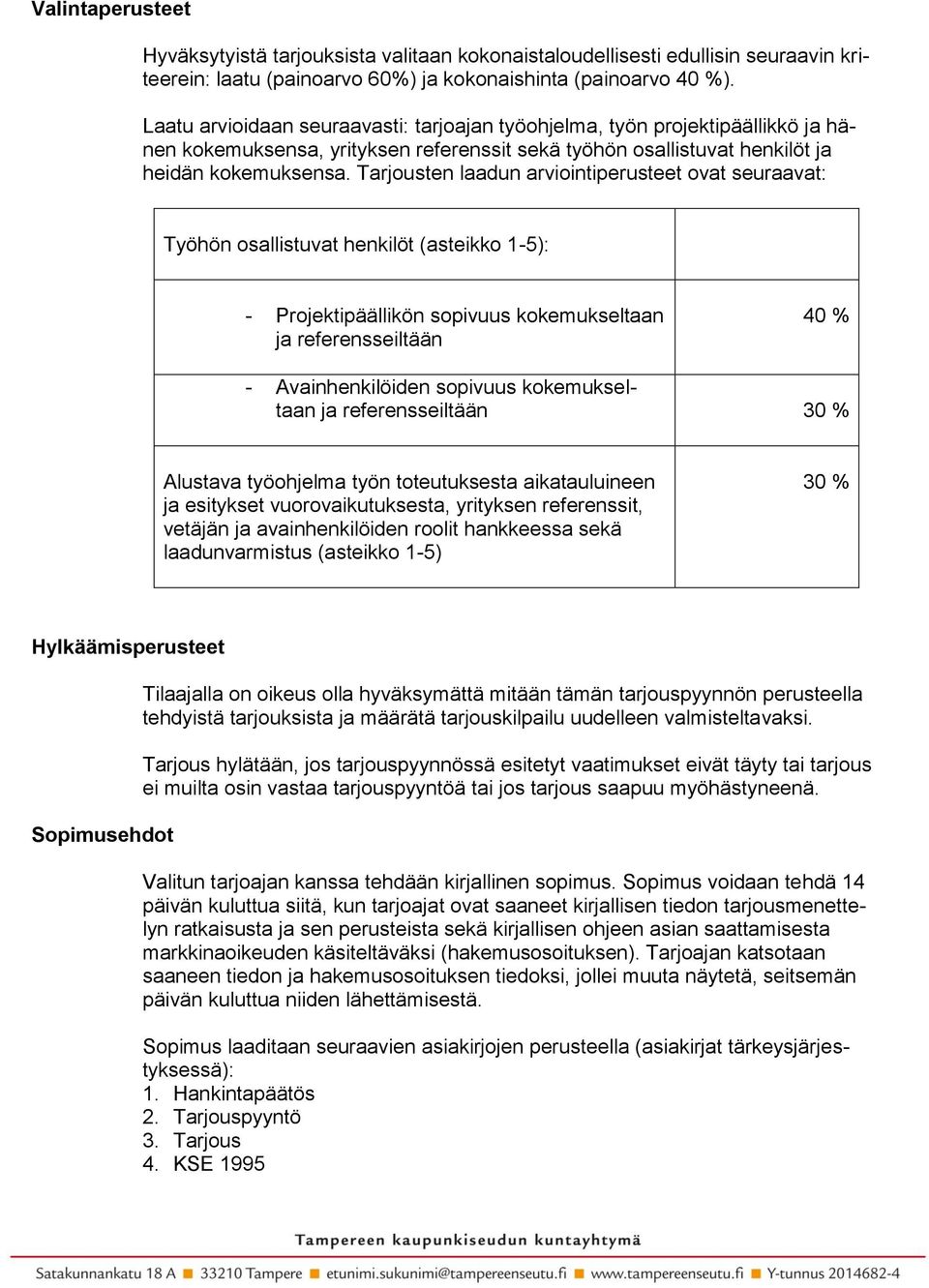 Tarjousten laadun arviointiperusteet ovat seuraavat: Työhön osallistuvat henkilöt (asteikko 1-5): - Projektipäällikön sopivuus kokemukseltaan ja referensseiltään 40 % - Avainhenkilöiden sopivuus