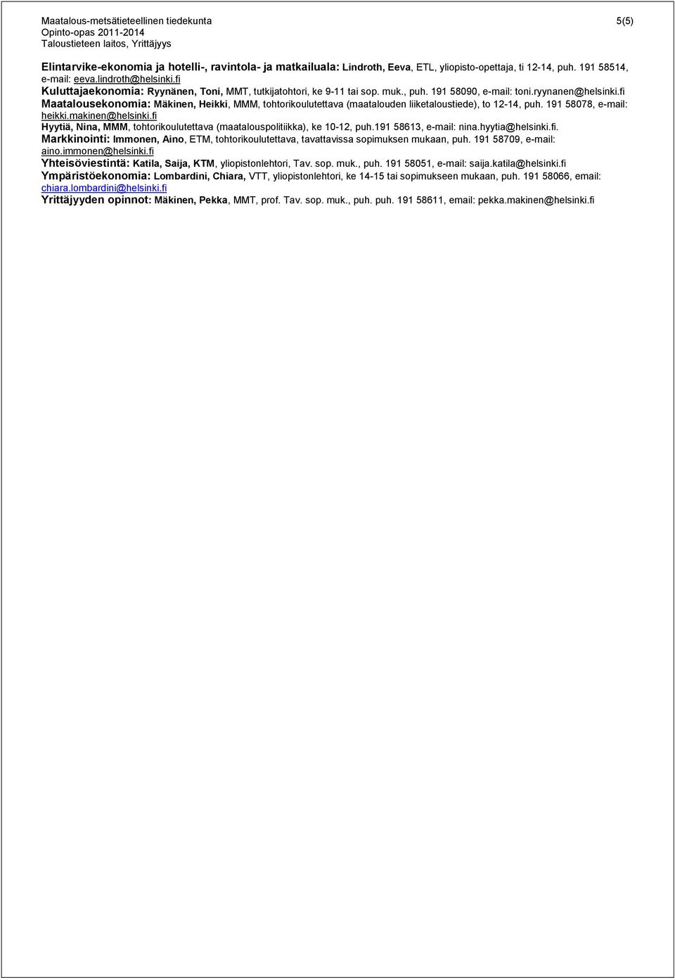 fi Maatalousekonomia: Mäkinen, Heikki, MMM, tohtorikoulutettava (maatalouden liiketaloustiede), to 12-14, puh. 191 58078, e-mail: heikki.makinen@helsinki.