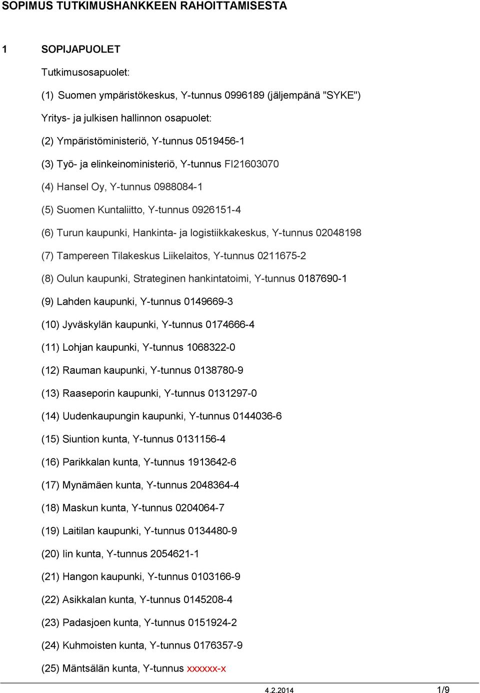 ja logistiikkakeskus, Y-tunnus 02048198 (7) Tampereen Tilakeskus Liikelaitos, Y-tunnus 0211675-2 (8) Oulun kaupunki, Strateginen hankintatoimi, Y-tunnus 0187690-1 (9) Lahden kaupunki, Y-tunnus