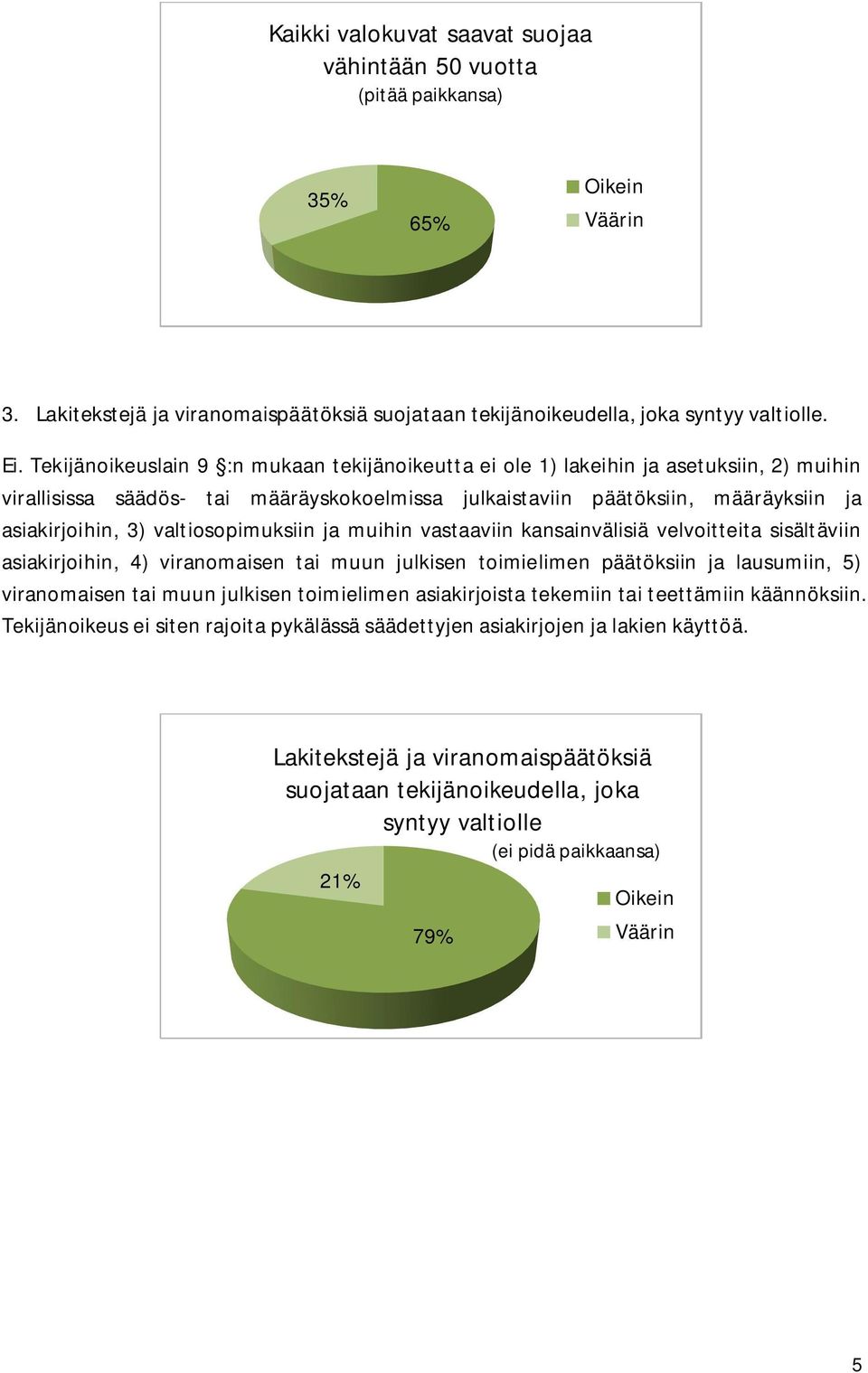 valtiosopimuksiin ja muihin vastaaviin kansainvälisiä velvoitteita sisältäviin asiakirjoihin, 4) viranomaisen tai muun julkisen toimielimen päätöksiin ja lausumiin, 5) viranomaisen tai muun julkisen