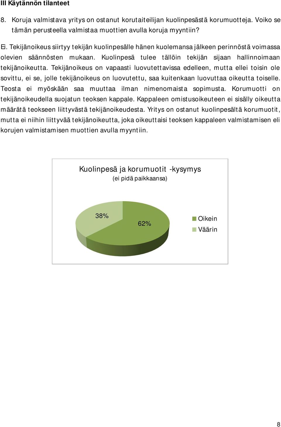 Tekijänoikeus on vapaasti luovutettavissa edelleen, mutta ellei toisin ole sovittu, ei se, jolle tekijänoikeus on luovutettu, saa kuitenkaan luovuttaa oikeutta toiselle.