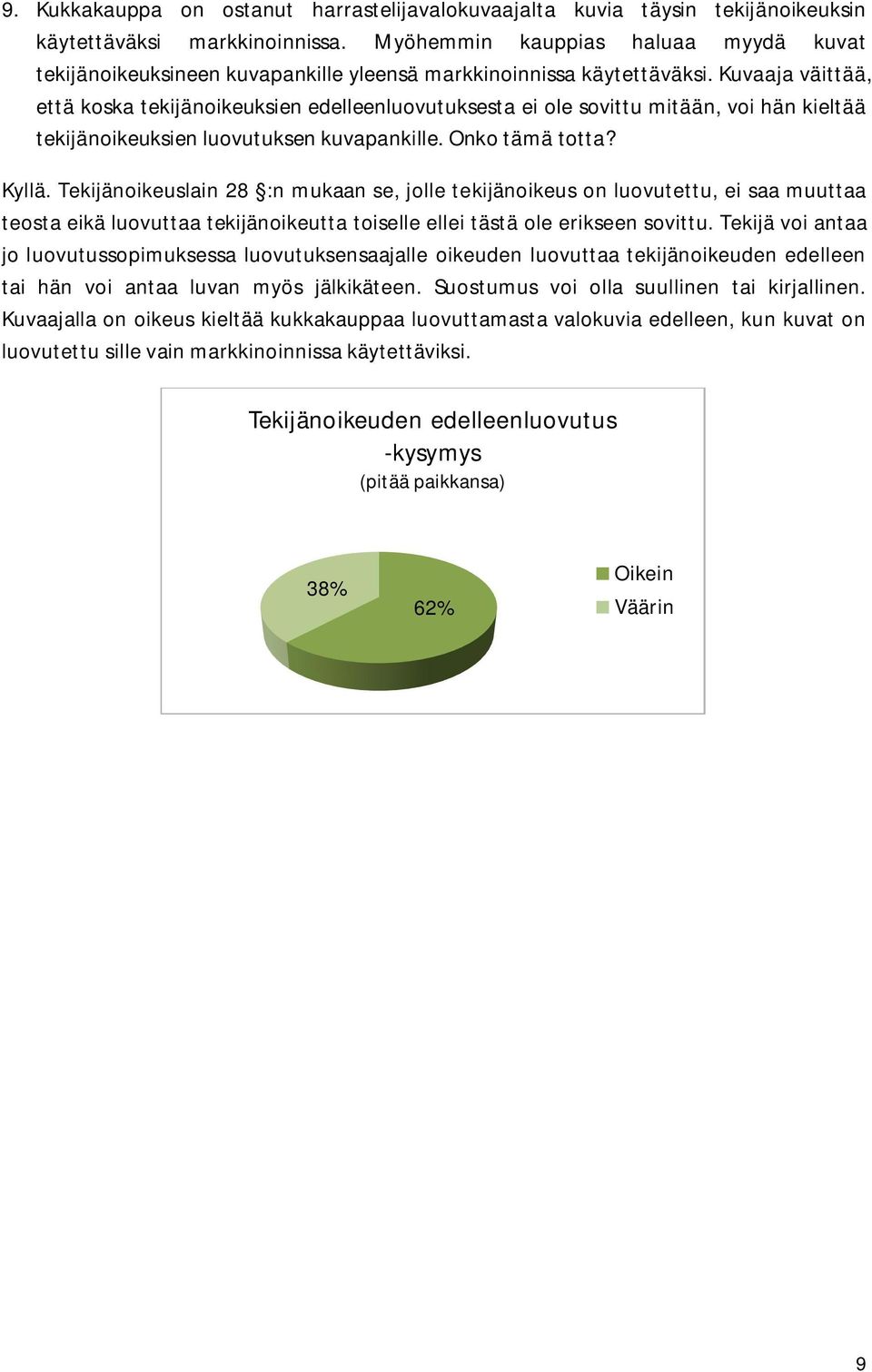 Kuvaaja väittää, että koska tekijänoikeuksien edelleenluovutuksesta ei ole sovittu mitään, voi hän kieltää tekijänoikeuksien luovutuksen kuvapankille. Onko tämä totta? Kyllä.