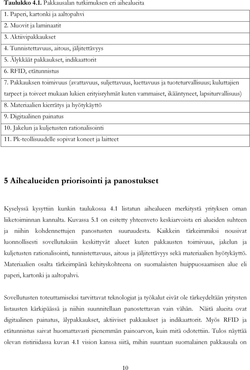 Pakkauksen toimivuus (avattavuus, suljettavuus, luettavuus ja tuoteturvallisuus; kuluttajien tarpeet ja toiveet mukaan lukien erityisryhmät kuten vammaiset, ikääntyneet, lapsiturvallisuus) 8.