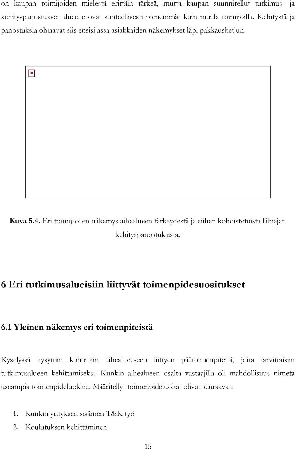 Eri toimijoiden näkemys aihealueen tärkeydestä ja siihen kohdistetuista lähiajan kehityspanostuksista. 6 Eri tutkimusalueisiin liittyvät toimenpidesuositukset 6.