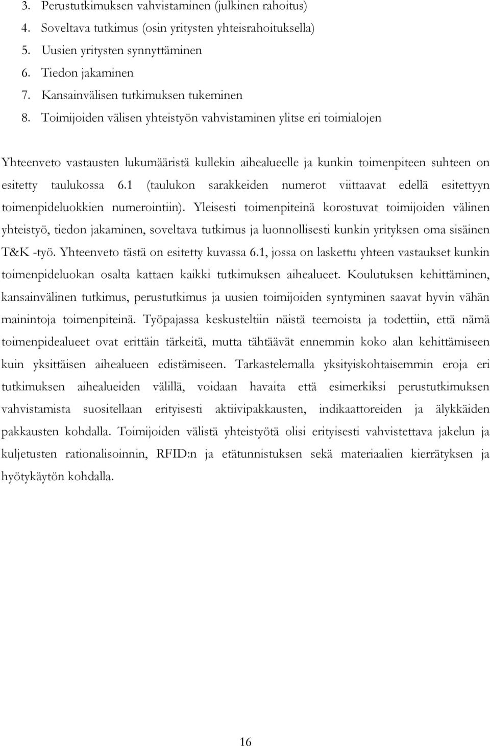 Toimijoiden välisen yhteistyön vahvistaminen ylitse eri toimialojen Yhteenveto vastausten lukumääristä kullekin aihealueelle ja kunkin toimenpiteen suhteen on esitetty taulukossa 6.