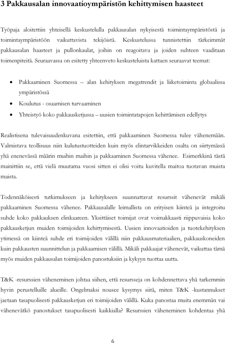 Seuraavassa on esitetty yhteenveto keskusteluista kattaen seuraavat teemat: Pakkaaminen Suomessa alan kehityksen megatrendit ja liiketoiminta globaalissa ympäristössä Koulutus - osaamisen turvaaminen