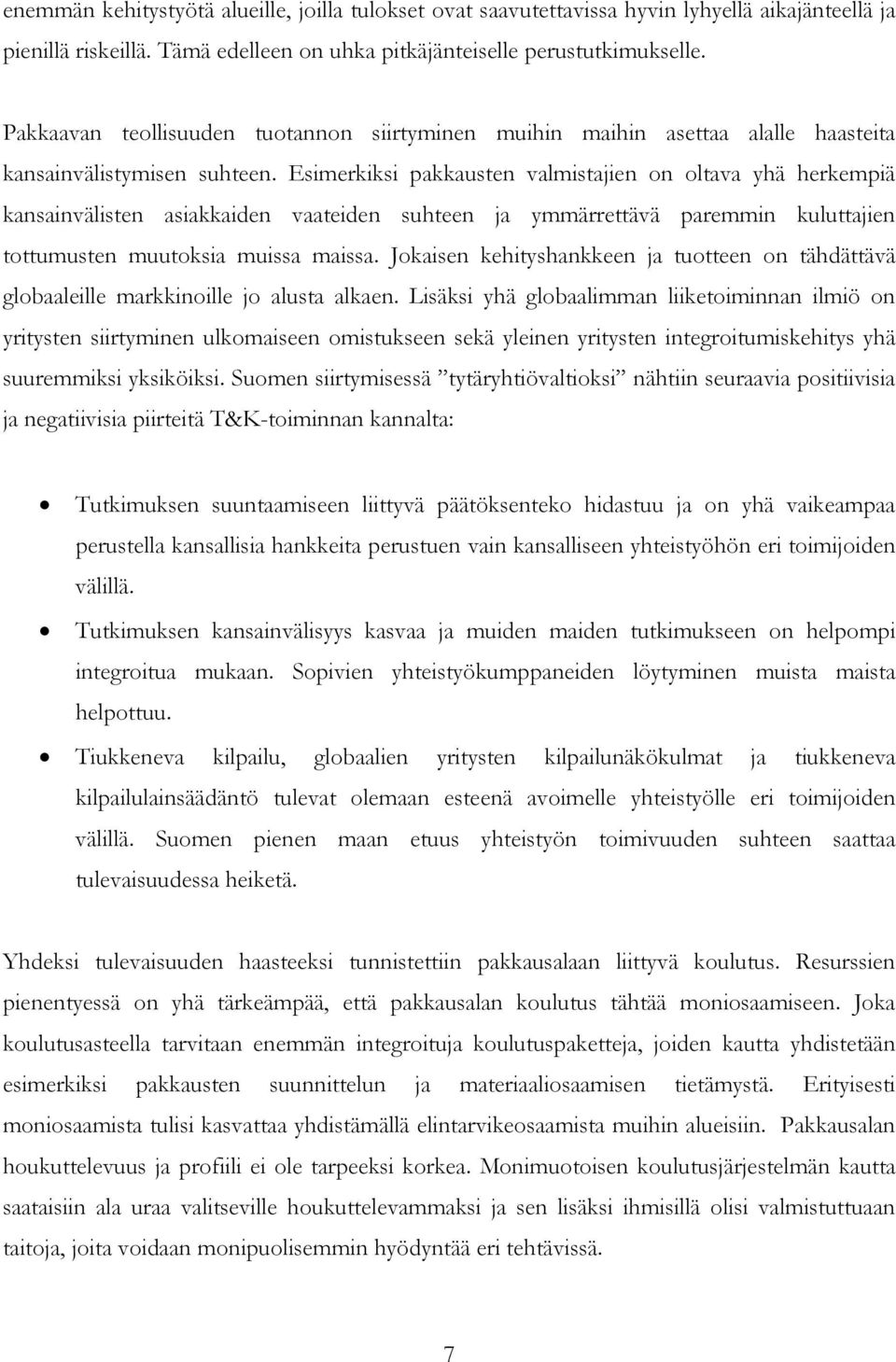 Esimerkiksi pakkausten valmistajien on oltava yhä herkempiä kansainvälisten asiakkaiden vaateiden suhteen ja ymmärrettävä paremmin kuluttajien tottumusten muutoksia muissa maissa.