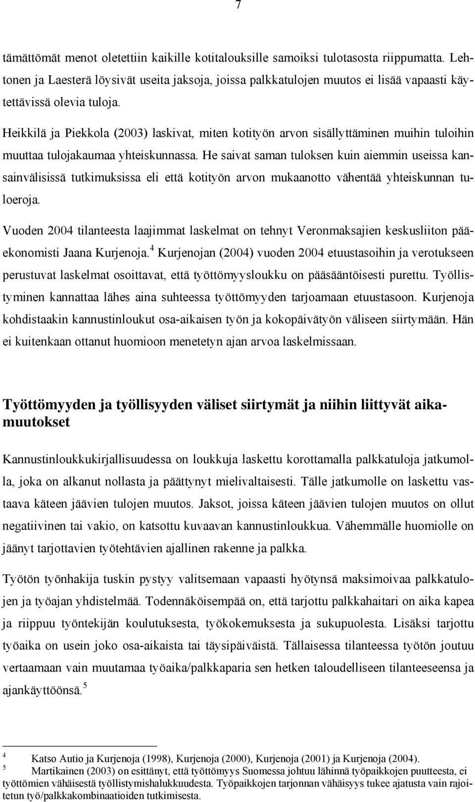 Heikkilä ja Piekkola (2003) laskivat, miten kotityön arvon sisällyttäminen muihin tuloihin muuttaa tulojakaumaa yhteiskunnassa.