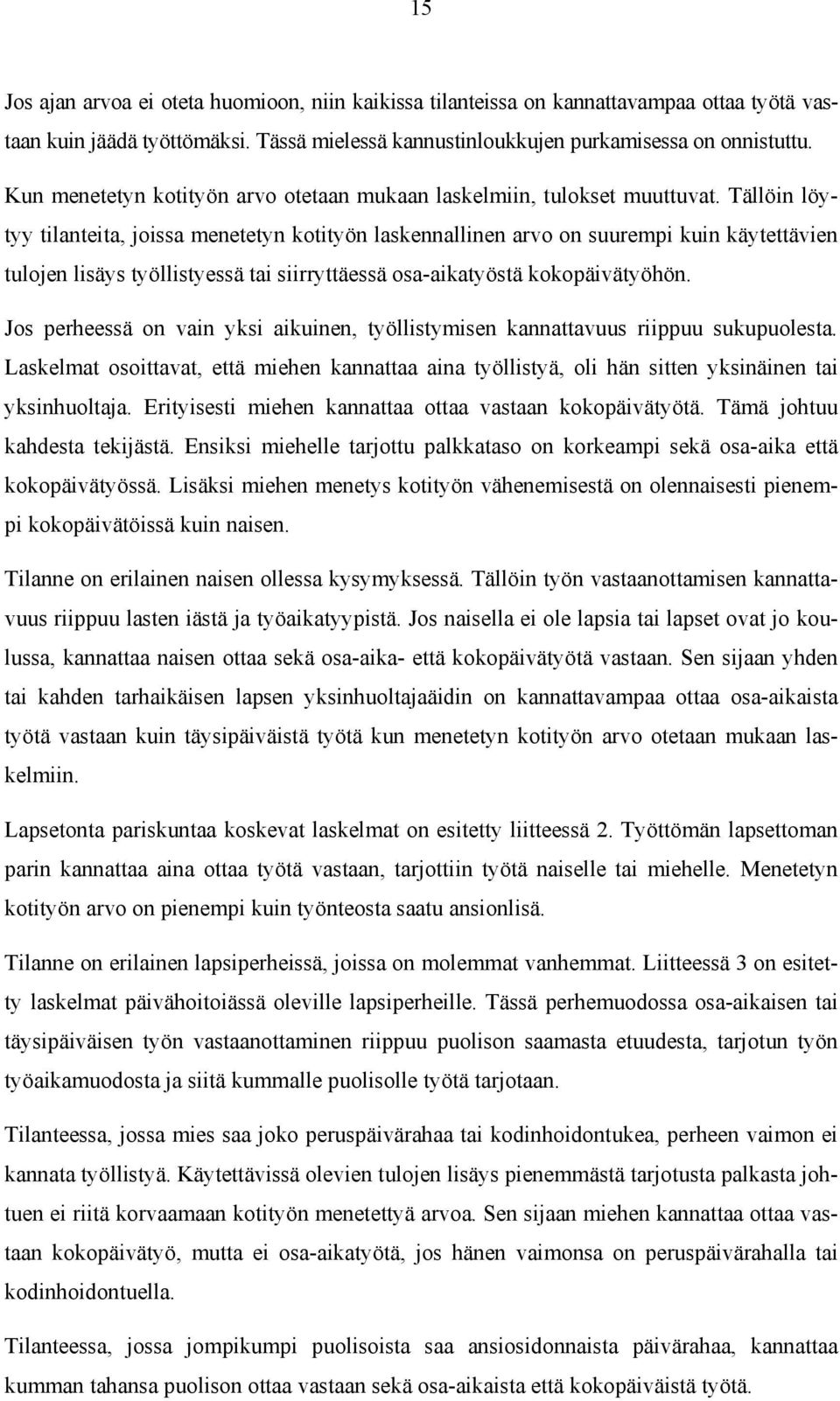 Tällöin löytyy tilanteita, joissa menetetyn kotityön laskennallinen arvo on suurempi kuin käytettävien tulojen lisäys työllistyessä tai siirryttäessä osa-aikatyöstä kokopäivätyöhön.