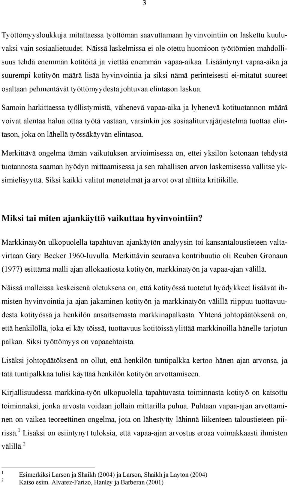 Lisääntynyt vapaa-aika ja suurempi kotityön määrä lisää hyvinvointia ja siksi nämä perinteisesti ei-mitatut suureet osaltaan pehmentävät työttömyydestä johtuvaa elintason laskua.