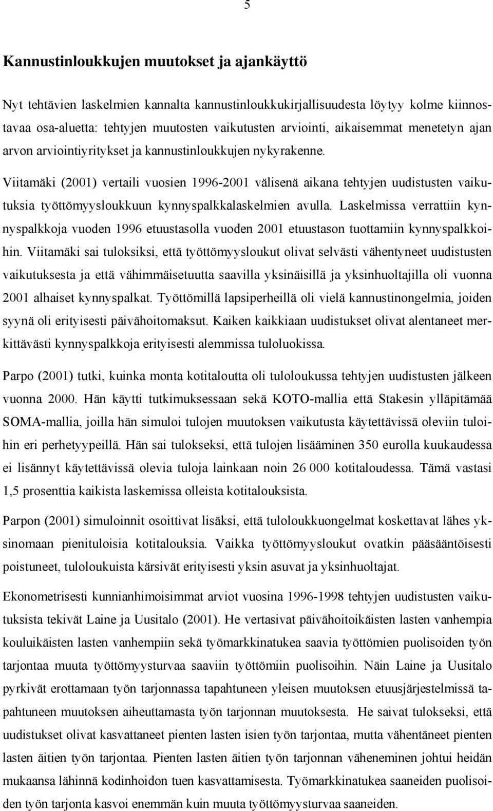 Viitamäki (2001) vertaili vuosien 1996-2001 välisenä aikana tehtyjen uudistusten vaikutuksia työttömyysloukkuun kynnyspalkkalaskelmien avulla.