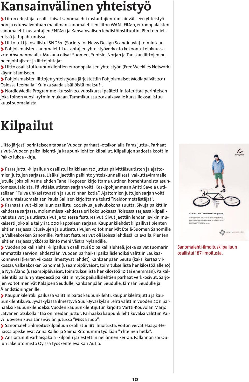 > Pohjoismaisten sanomalehtikustantajien yhteistyöverkosto kokoontui elokuussa 2011 Ahvenanmaalla. Mukana olivat Suomen, Ruotsin, Norjan ja Tanskan liittojen puheenjohtajistot ja liittojohtajat.