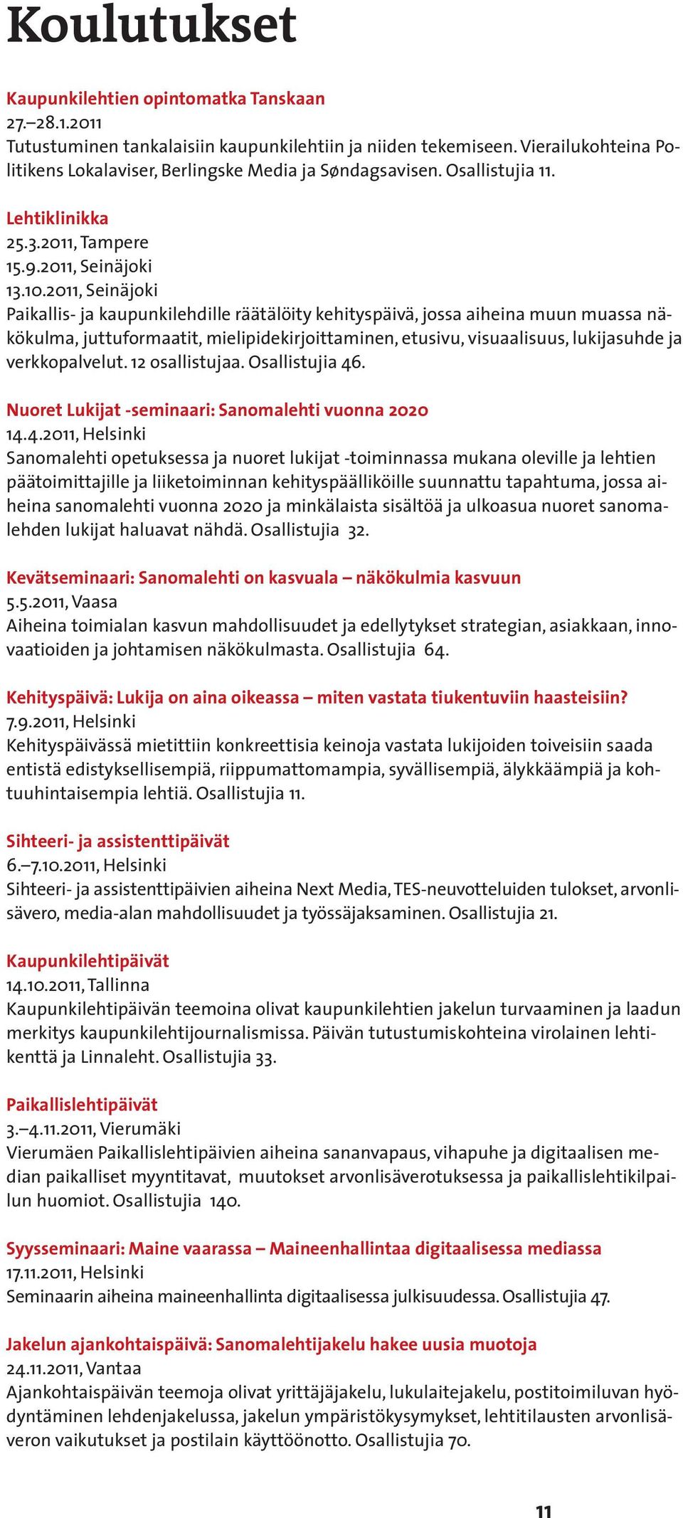 2011, Seinäjoki Paikallis- ja kaupunkilehdille räätälöity kehityspäivä, jossa aiheina muun muassa näkökulma, juttuformaatit, mielipidekirjoittaminen, etusivu, visuaalisuus, lukijasuhde ja