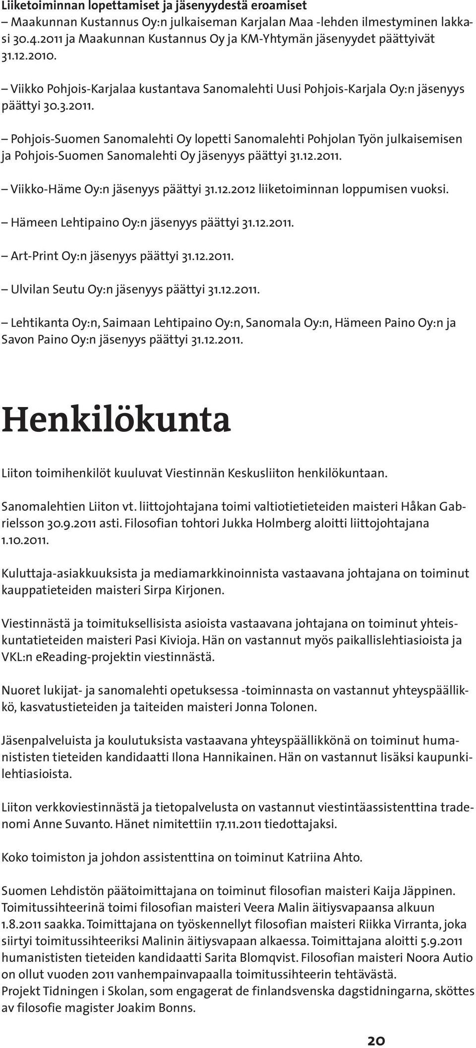 12.2011. Viikko-Häme Oy:n jäsenyys päättyi 31.12.2012 liiketoiminnan loppumisen vuoksi. Hämeen Lehtipaino Oy:n jäsenyys päättyi 31.12.2011. Art-Print Oy:n jäsenyys päättyi 31.12.2011. Ulvilan Seutu Oy:n jäsenyys päättyi 31.