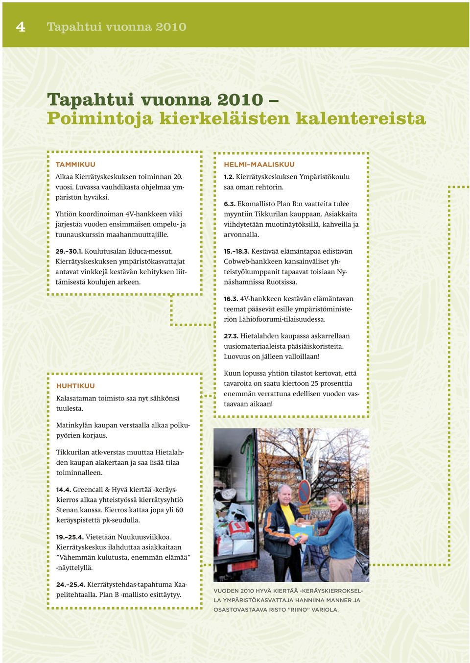 Kierrätyskeskuksen ympäristökasvattajat antavat vinkkejä kestävän kehityksen liittämisestä koulujen arkeen. HELMI MAALISKUU 1.2. Kierrätyskeskuksen Ympäristökoulu saa oman rehtorin. 6.3.