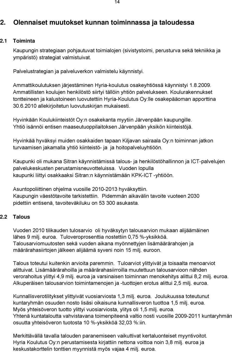 Ammatillisten koulujen henkilöstö siirtyi tällöin yhtiön palvelukseen. Koulurakennukset tontteineen ja kalustoineen luovutettiin Hyria-Koulutus Oy:lle osakepääoman apporttina 30.6.