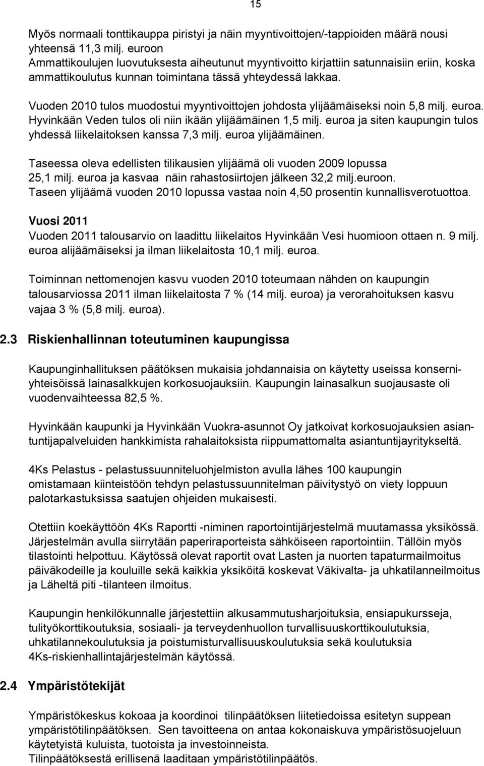 Vuoden 2010 tulos muodostui myyntivoittojen johdosta ylijäämäiseksi noin 5,8 milj. euroa. Hyvinkään Veden tulos oli niin ikään ylijäämäinen 1,5 milj.