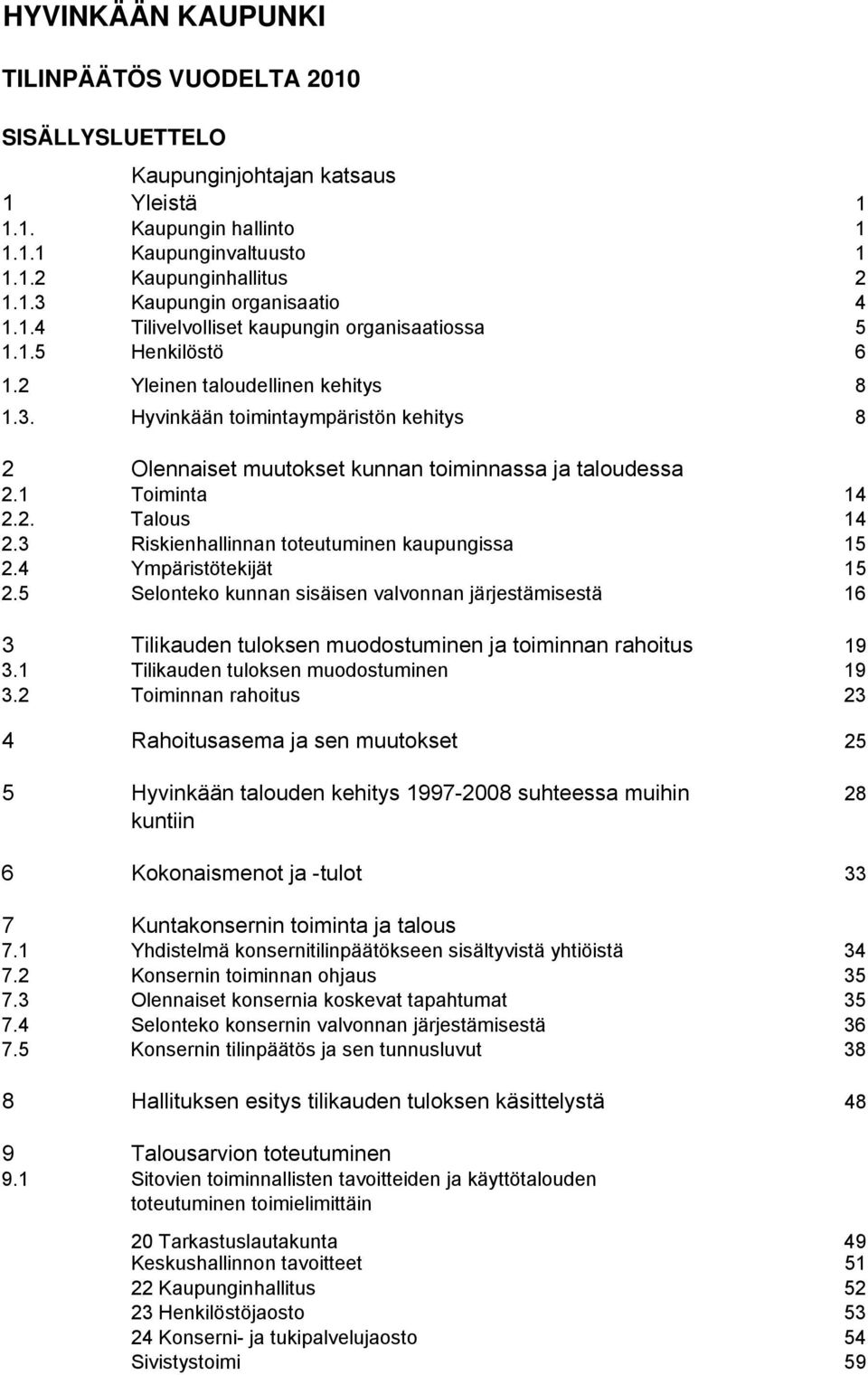 Hyvinkään toimintaympäristön kehitys 8 2 Olennaiset muutokset kunnan toiminnassa ja taloudessa 2.1 Toiminta 14 2.2. Talous 14 2.3 Riskienhallinnan toteutuminen kaupungissa 15 2.