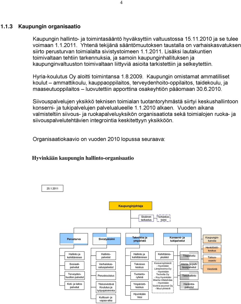 Lisäksi lautakuntien toimivaltaan tehtiin tarkennuksia, ja samoin kaupunginhallituksen ja kaupunginvaltuuston toimivaltaan liittyviä asioita tarkistettiin ja selkeytettiin.