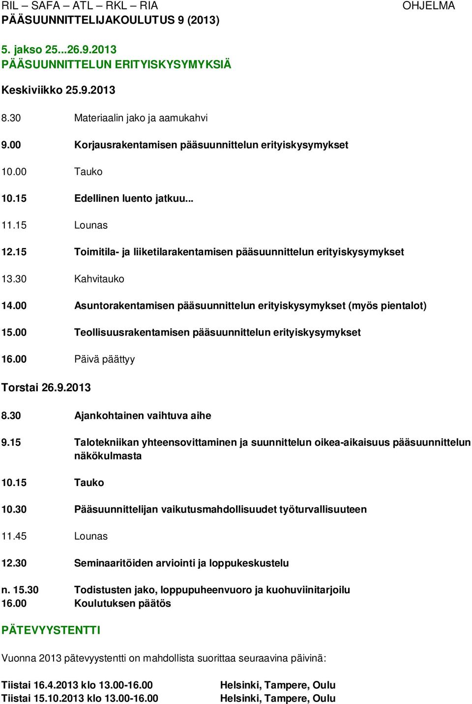 00 Asuntorakentamisen pääsuunnittelun erityiskysymykset (myös pientalot) 15.00 Teollisuusrakentamisen pääsuunnittelun erityiskysymykset Torstai 26.9.2013 8.30 Ajankohtainen vaihtuva aihe 9.