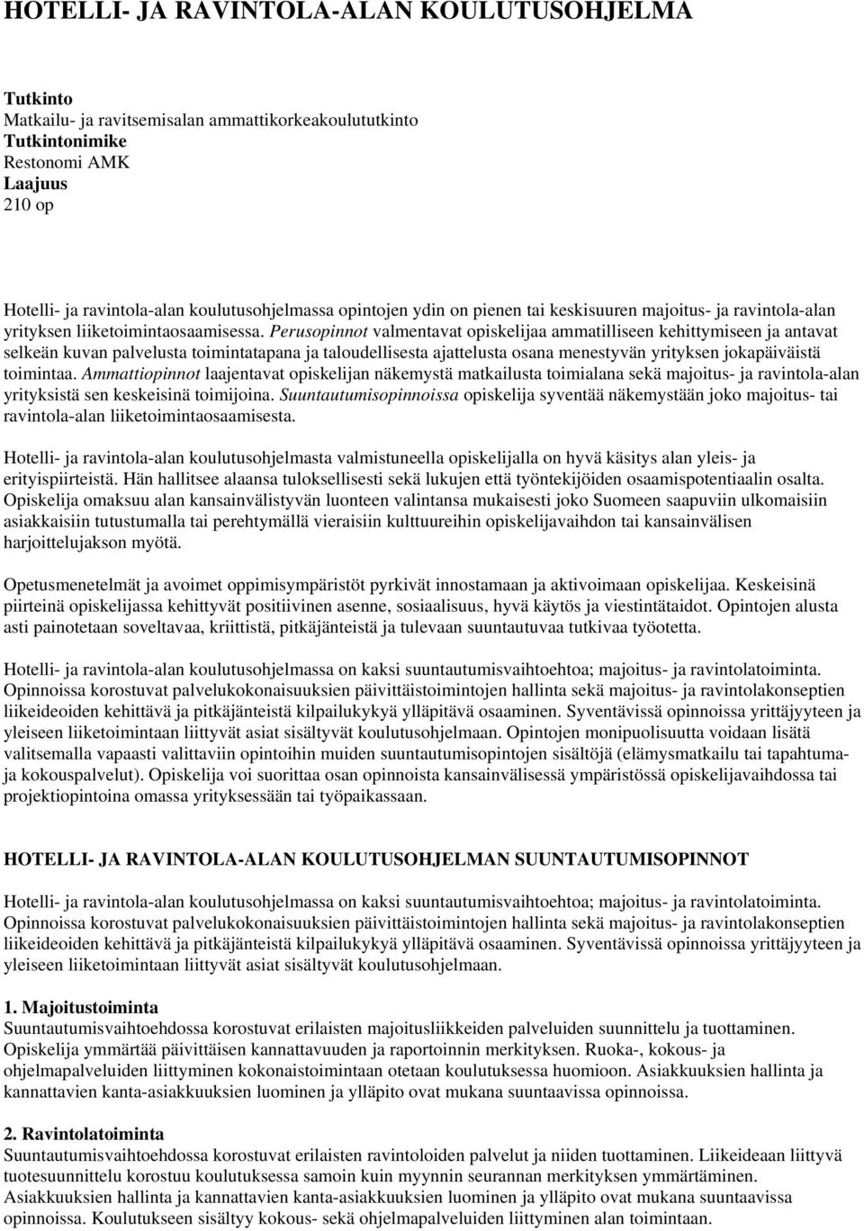 Perusopinnot valmentavat opiskelijaa ammatilliseen kehittymiseen ja antavat selkeän kuvan palvelusta toimintatapana ja taloudellisesta ajattelusta osana menestyvän yrityksen jokapäiväistä toimintaa.