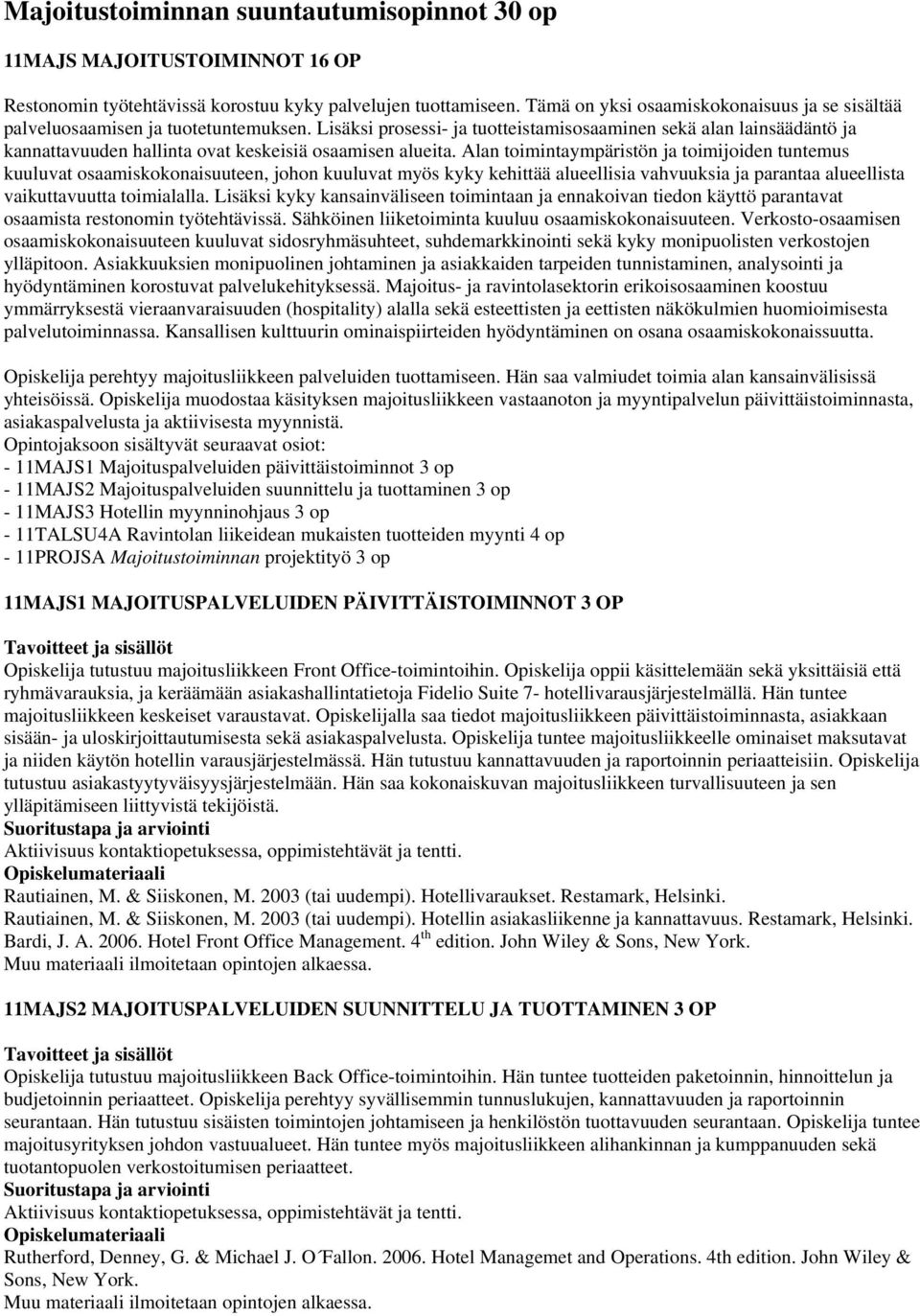 Lisäksi prosessi- ja tuotteistamisosaaminen sekä alan lainsäädäntö ja kannattavuuden hallinta ovat keskeisiä osaamisen alueita.