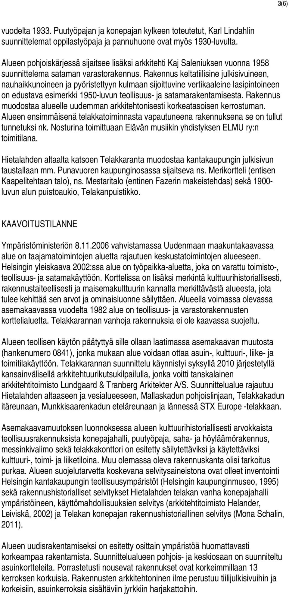 Rakennus keltatiilisine julkisivuineen, nauhaikkunoineen ja pyöristettyyn kulmaan sijoittuvine vertikaaleine lasipintoineen on edustava esimerkki 1950-luvun teollisuus- ja satamarakentamisesta.