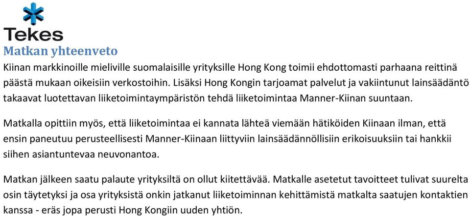 Matkalla opittiin myös, että liiketoimintaa ei kannata lähteä viemään hätiköiden Kiinaan ilman, että ensin paneutuu perusteellisesti Manner-Kiinaan liittyviin lainsäädännöllisiin erikoisuuksiin tai