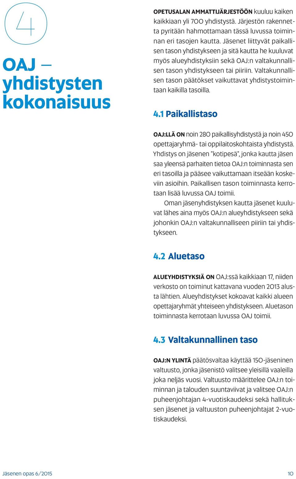 Valtakunnallisen tason päätökset vaikuttavat yhdistystoimintaan kaikilla tasoilla. 4.