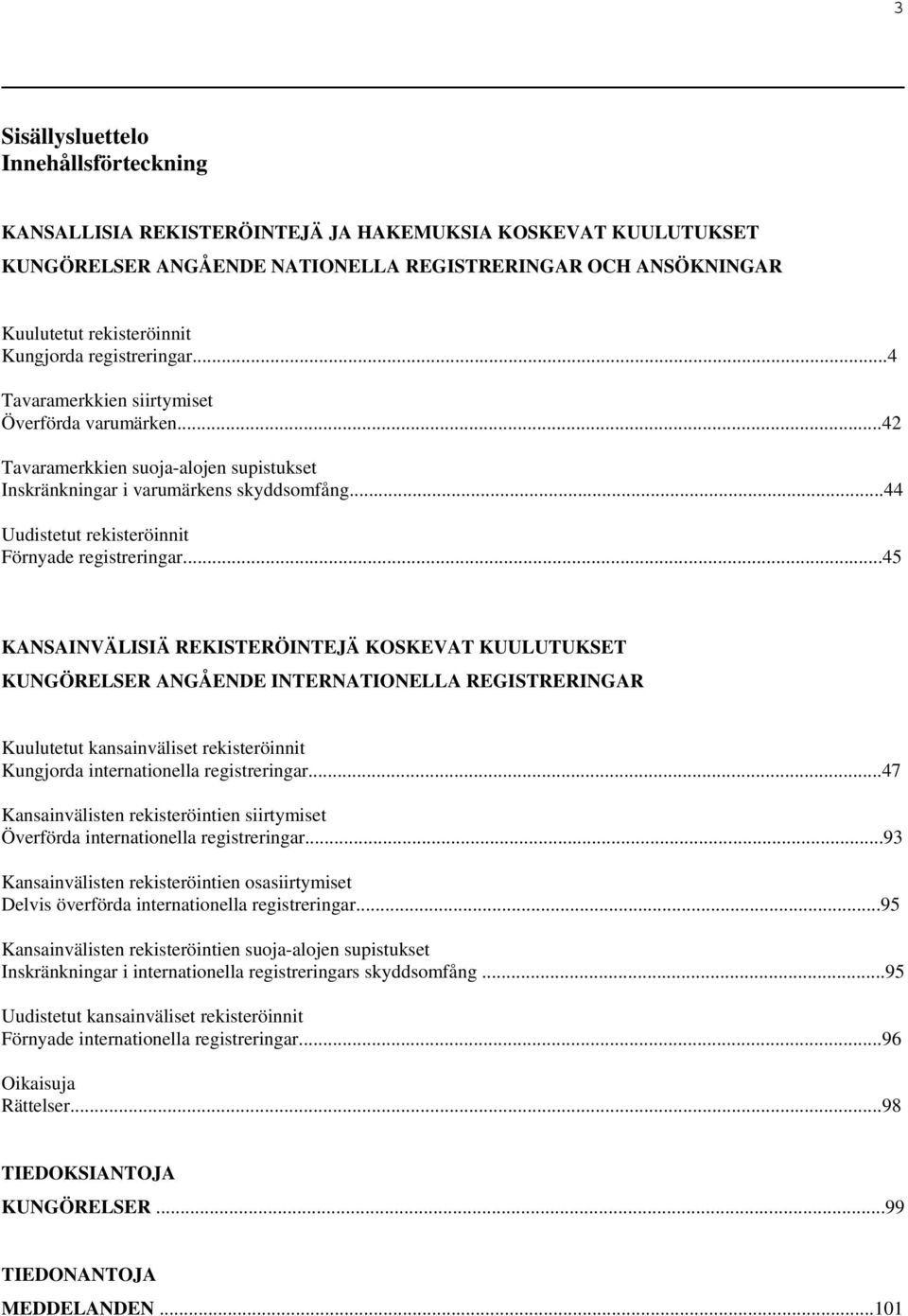 ..44 Uudistetut rekisteröinnit Förnyade registreringar.