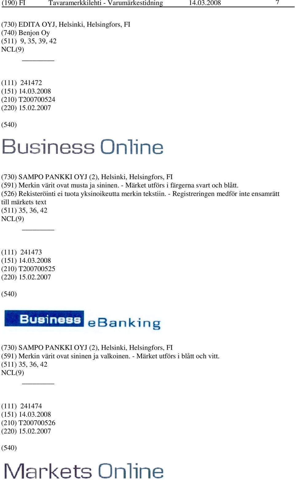 2007 (730) SAMPO PANKKI OYJ (2), Helsinki, Helsingfors, FI (591) Merkin värit ovat musta ja sininen. - Märket utförs i färgerna svart och blått.