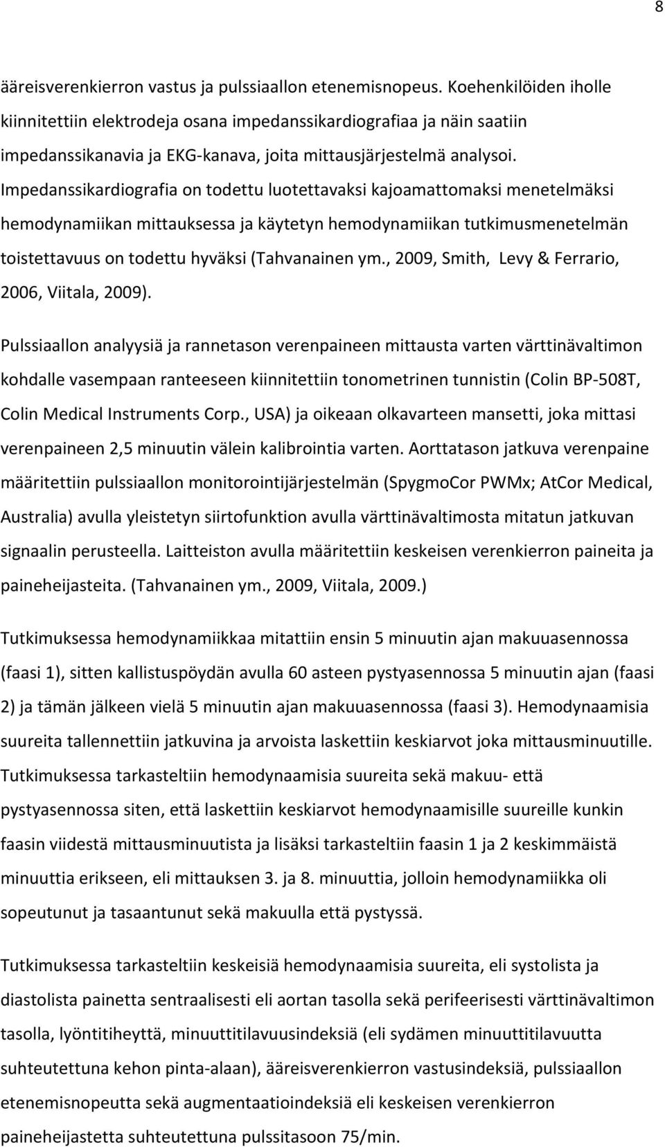 Impedanssikardiografia on todettu luotettavaksi kajoamattomaksi menetelmäksi hemodynamiikan mittauksessa ja käytetyn hemodynamiikan tutkimusmenetelmän toistettavuus on todettu hyväksi (Tahvanainen ym.