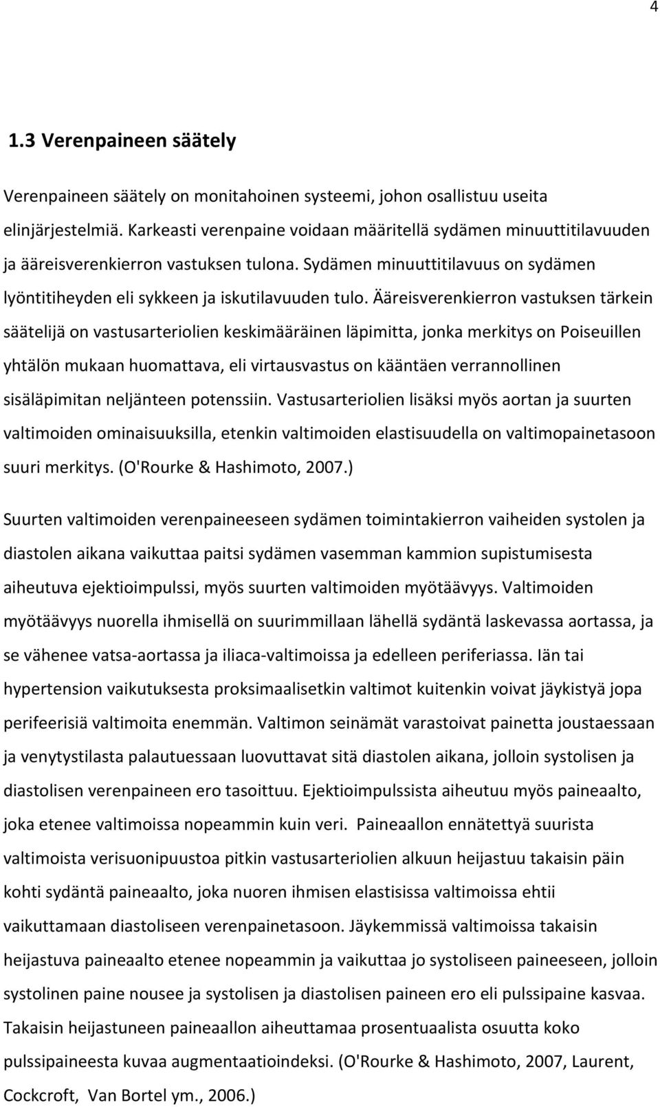 Ääreisverenkierron vastuksen tärkein säätelijä on vastusarteriolien keskimääräinen läpimitta, jonka merkitys on Poiseuillen yhtälön mukaan huomattava, eli virtausvastus on kääntäen verrannollinen