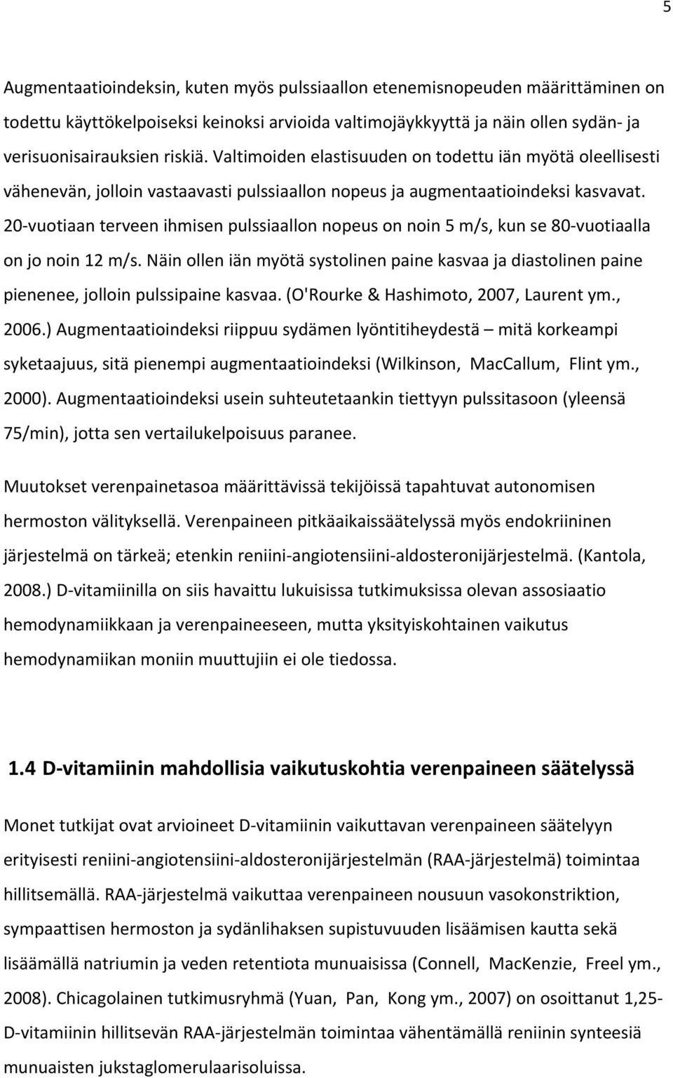 20 vuotiaan terveen ihmisen pulssiaallon nopeus on noin 5 m/s, kun se 80 vuotiaalla on jo noin 12 m/s.