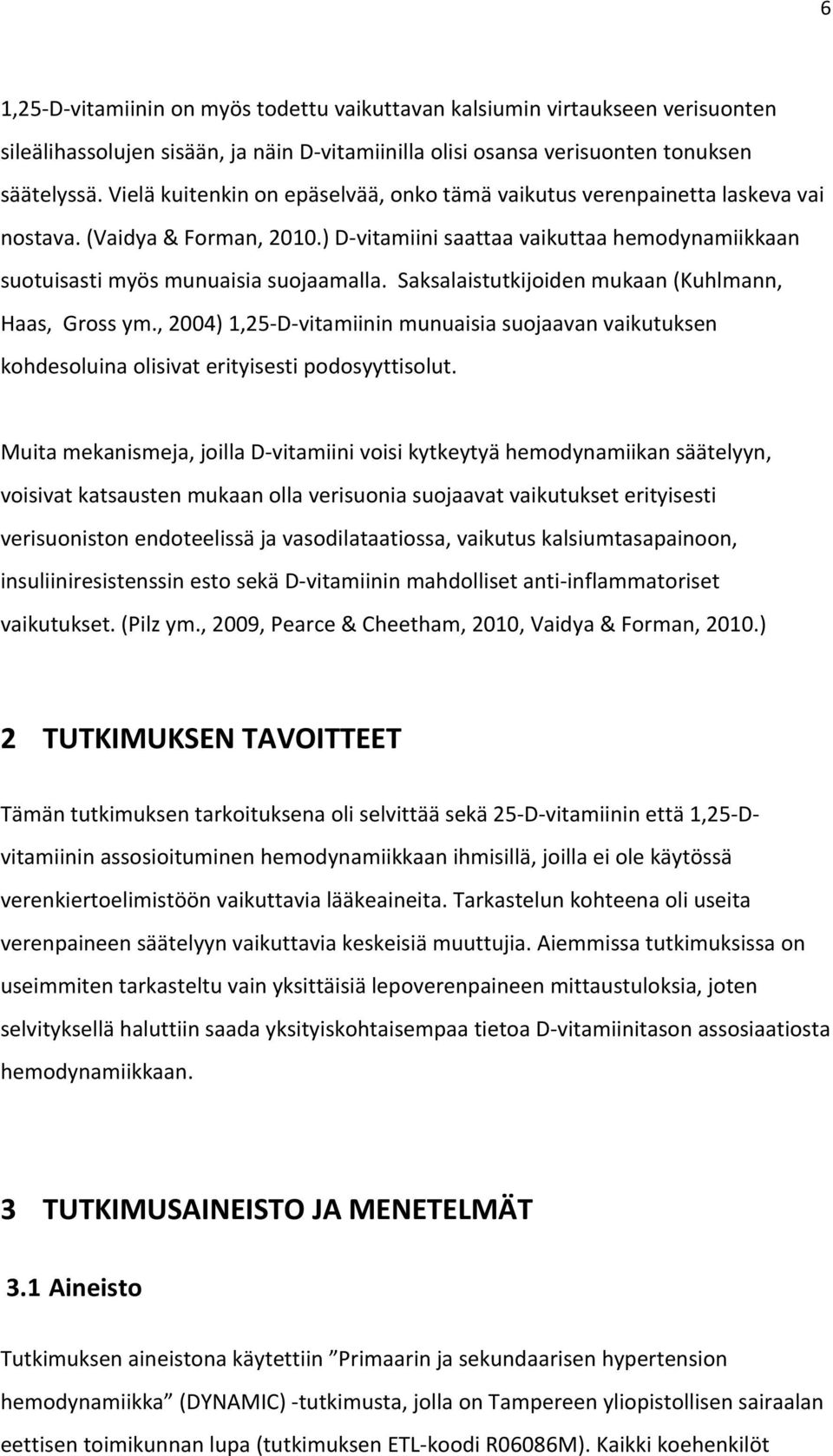 Saksalaistutkijoiden mukaan (Kuhlmann, Haas, Gross ym., 2004) 1,25 D vitamiinin munuaisia suojaavan vaikutuksen kohdesoluina olisivat erityisesti podosyyttisolut.