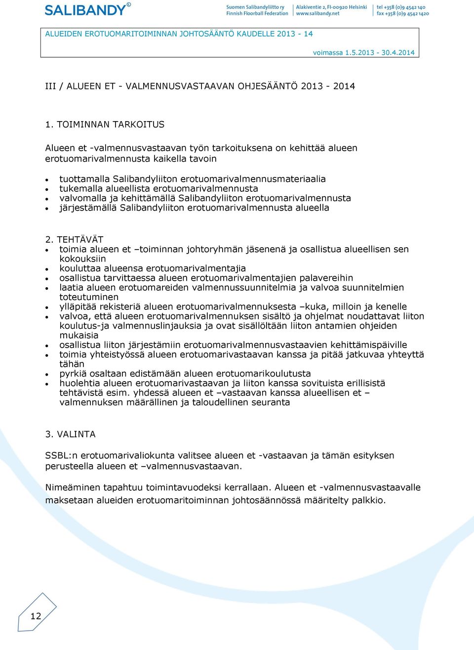 alueellista erotuomarivalmennusta valvomalla ja kehittämällä Salibandyliiton erotuomarivalmennusta järjestämällä Salibandyliiton erotuomarivalmennusta alueella 2.