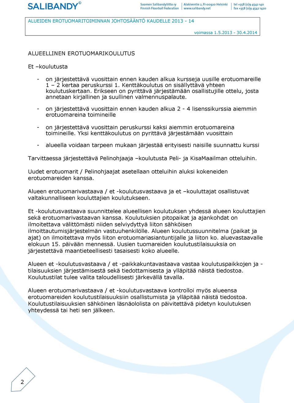 - on järjestettävä vuosittain ennen kauden alkua 2-4 lisenssikurssia aiemmin erotuomareina toimineille - on järjestettävä vuosittain peruskurssi kaksi aiemmin erotuomareina toimineille.