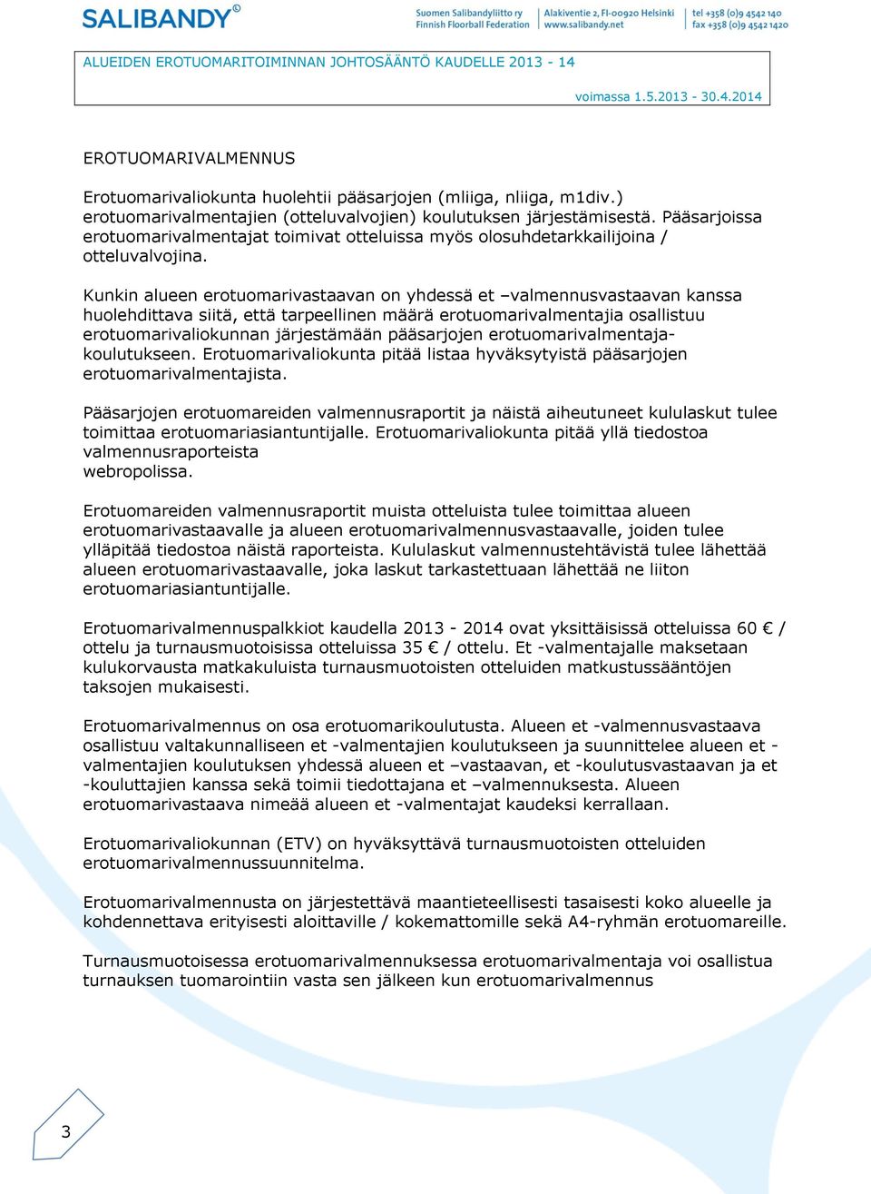 Kunkin alueen erotuomarivastaavan on yhdessä et valmennusvastaavan kanssa huolehdittava siitä, että tarpeellinen määrä erotuomarivalmentajia osallistuu erotuomarivaliokunnan järjestämään pääsarjojen