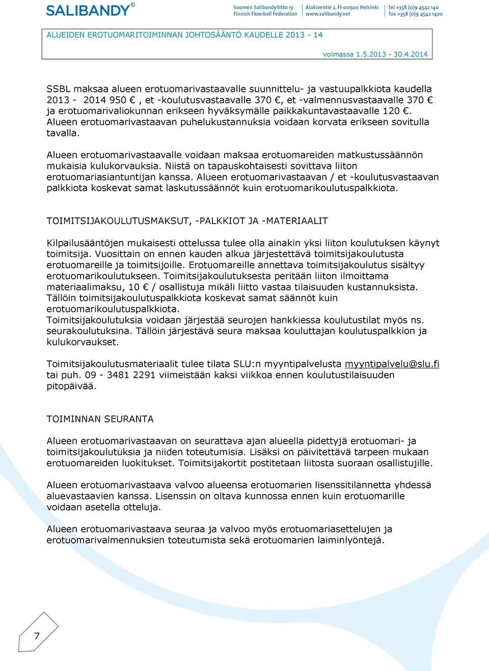 Alueen erotuomarivastaavalle voidaan maksaa erotuomareiden matkustussäännön mukaisia kulukorvauksia. Niistä on tapauskohtaisesti sovittava liiton erotuomariasiantuntijan kanssa.