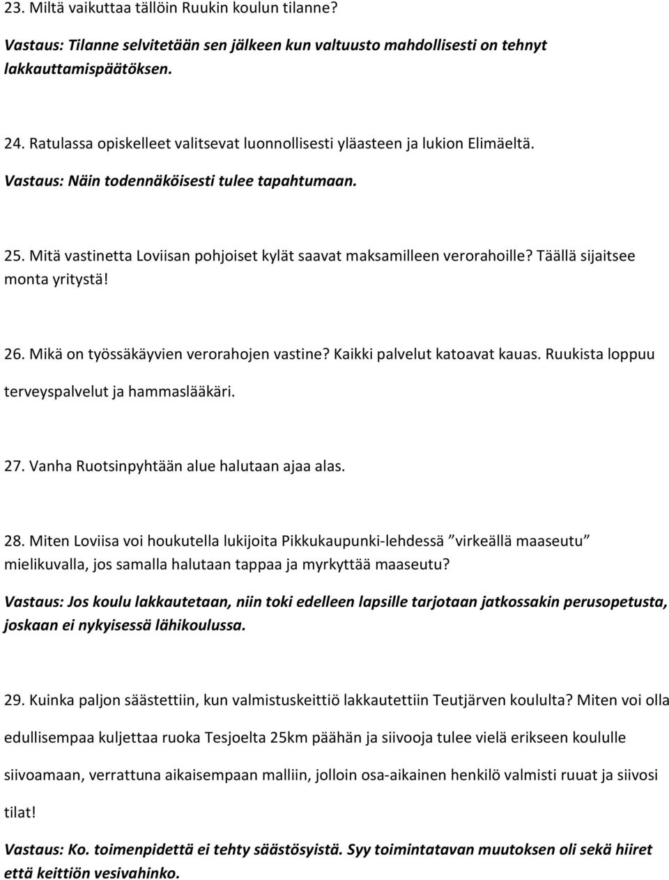 Mitä vastinetta Loviisan pohjoiset kylät saavat maksamilleen verorahoille? Täällä sijaitsee monta yritystä! 26. Mikä on työssäkäyvien verorahojen vastine? Kaikki palvelut katoavat kauas.