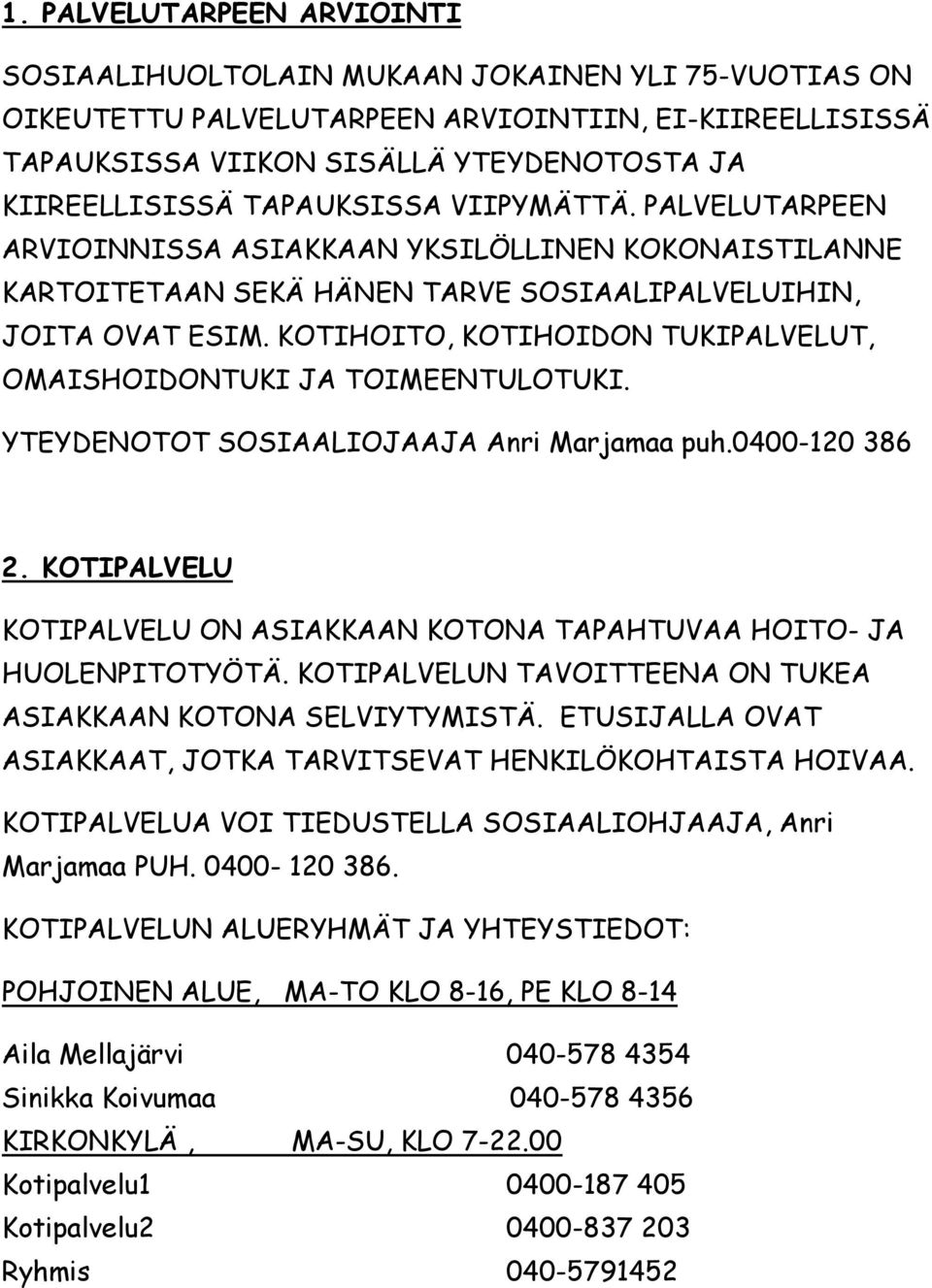 KOTIHOITO, KOTIHOIDON TUKIPALVELUT, OMAISHOIDONTUKI JA TOIMEENTULOTUKI. YTEYDENOTOT SOSIAALIOJAAJA Anri Marjamaa puh.0400-120 386 2.