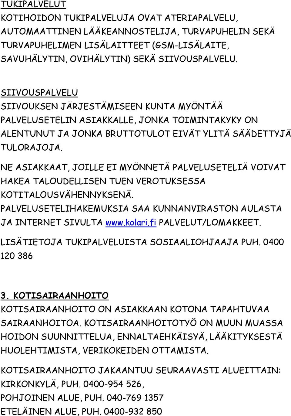 NE ASIAKKAAT, JOILLE EI MYÖNNETÄ PALVELUSETELIÄ VOIVAT HAKEA TALOUDELLISEN TUEN VEROTUKSESSA KOTITALOUSVÄHENNYKSENÄ. PALVELUSETELIHAKEMUKSIA SAA KUNNANVIRASTON AULASTA JA INTERNET SIVULTA www.kolari.