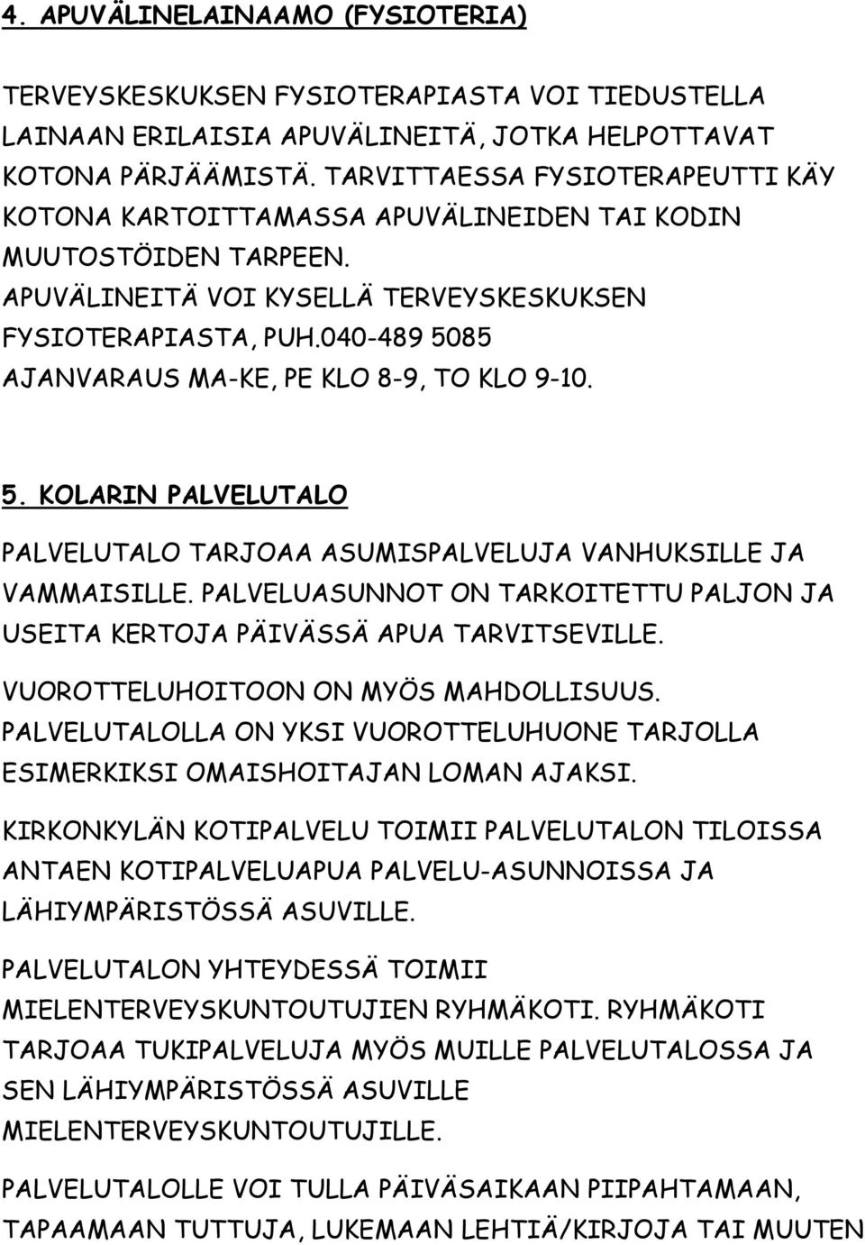 040-489 5085 AJANVARAUS MA-KE, PE KLO 8-9, TO KLO 9-10. 5. KOLARIN PALVELUTALO PALVELUTALO TARJOAA ASUMISPALVELUJA VANHUKSILLE JA VAMMAISILLE.